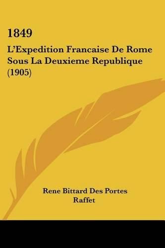 1849: L'Expedition Francaise de Rome Sous La Deuxieme Republique (1905)