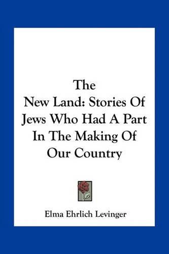 Cover image for The New Land: Stories of Jews Who Had a Part in the Making of Our Country