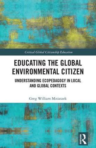 Cover image for Educating the Global Environmental Citizen: Understanding Ecopedagogy in Local and Global Contexts