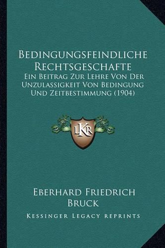 Cover image for Bedingungsfeindliche Rechtsgeschafte: Ein Beitrag Zur Lehre Von Der Unzulassigkeit Von Bedingung Und Zeitbestimmung (1904)