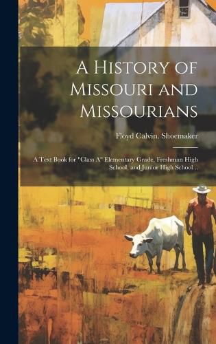 Cover image for A History of Missouri and Missourians; a Text Book for "class A" Elementary Grade, Freshman High School, and Junior High School ..