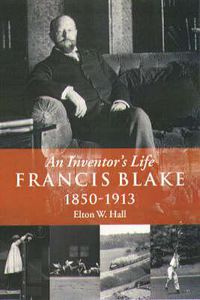 Cover image for Francis Blake: An Inventor's Life, 1850-1913