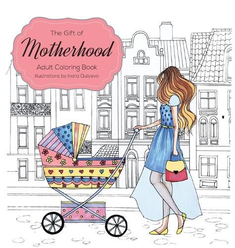 Cover image for The Gift of Motherhood: Adult Coloring book for new moms & expecting parents ... Helps with stress relief & relaxation through art therapy ... Unique baby and toddler illustrations to remind mom the beauty and joy of motherhood