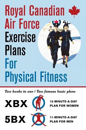 Cover image for Royal Canadian Air Force Exercise Plans for Physical Fitness: Two Books in One / Two Famous Basic Plans (The XBX Plan for Women, the 5BX Plan for Men)
