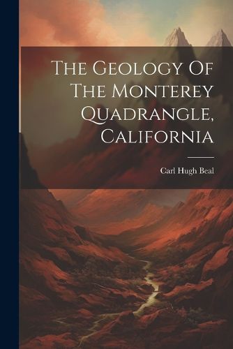 Cover image for The Geology Of The Monterey Quadrangle, California