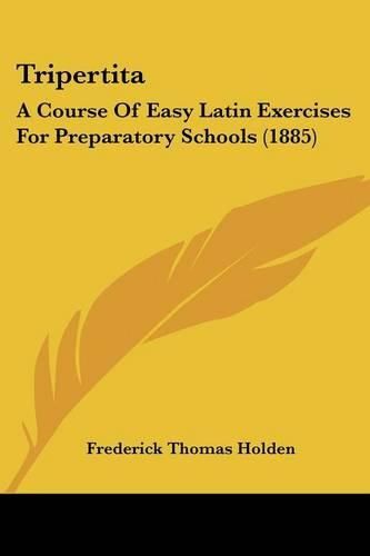 Cover image for Tripertita: A Course of Easy Latin Exercises for Preparatory Schools (1885)