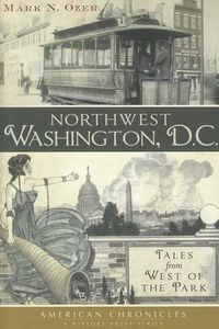 Cover image for Northwest Washington, D.C.: Tales from West of the Park