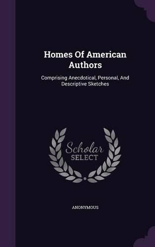Cover image for Homes of American Authors: Comprising Anecdotical, Personal, and Descriptive Sketches