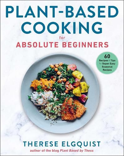 Cover image for Plant-Based Cooking for Absolute Beginners: 60 Recipes & Tips for Super Easy Seasonal Recipes