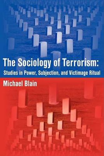 Cover image for The Sociology of Terrorism: Studies in Power, Subjection, and Victimage Ritual