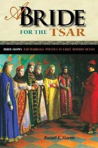 Cover image for A Bride for the Tsar: Bride-shows and Marriage Politics in Early Modern Russia