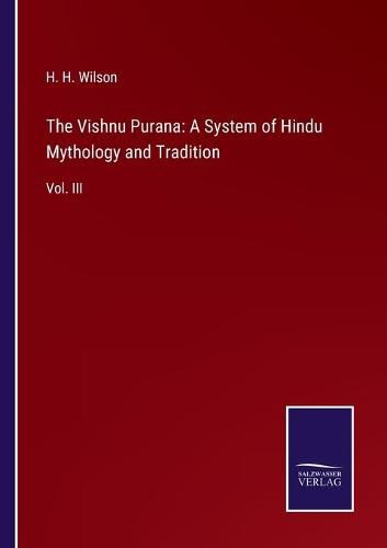 The Vishnu Purana: A System of Hindu Mythology and Tradition: Vol. III