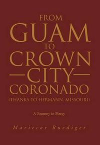 Cover image for From Guam to Crown City Coronado (Thanks to Hermann, Missouri): A Journey in Poesy