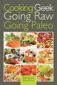 Cover image for Cooking Geek: Going Raw and Going Paleo