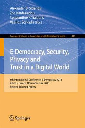 Cover image for E-Democracy, Security, Privacy and Trust in a Digital World: 5th International Conference, E-Democracy 2013, Athens, Greece, December 5-6, 2013, Revised Selected Papers