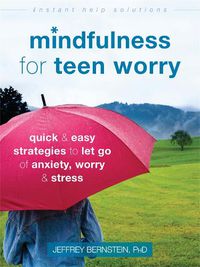 Cover image for Mindfulness for Teen Worry: Quick and Easy Strategies to Let Go of Anxiety, Worry, and Stress