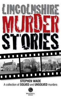 Cover image for Lincolnshire Murder Stories: A Collection of Solved and Unsolved Murders