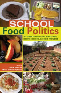 Cover image for School Food Politics: The Complex Ecology of Hunger and Feeding in Schools Around the World- With a Foreword by Chef Ann Cooper
