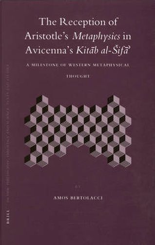 Cover image for The Reception of Aristotle's  Metaphysics in Avicenna's Kitab al-Sifa': A Milestone of Western Metaphysical Thought