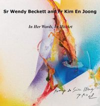 Cover image for Sr Wendy Becket and Fr Kim En Joong: In Her Words, in His Art