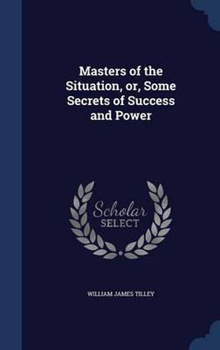 Cover image for Masters of the Situation, Or, Some Secrets of Success and Power