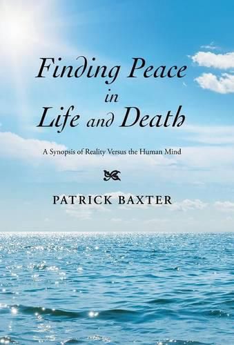 Cover image for Finding Peace in Life and Death: A Synopsis of Reality Versus the Human Mind