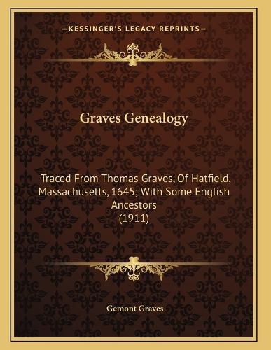 Cover image for Graves Genealogy: Traced from Thomas Graves, of Hatfield, Massachusetts, 1645; With Some English Ancestors (1911)