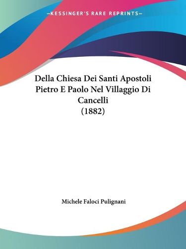 Cover image for Della Chiesa Dei Santi Apostoli Pietro E Paolo Nel Villaggio Di Cancelli (1882)