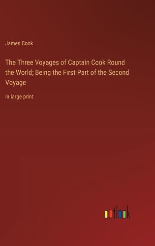 Cover image for The Three Voyages of Captain Cook Round the World; Being the First Part of the Second Voyage