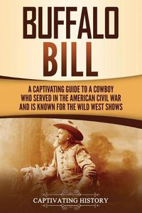 Cover image for Buffalo Bill: A Captivating Guide to a Cowboy Who Served in the American Civil War and Is Known for the Wild West Shows