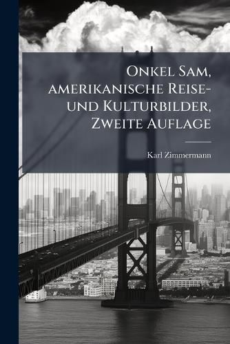 Cover image for Onkel Sam, amerikanische Reise- und Kulturbilder, Zweite Auflage