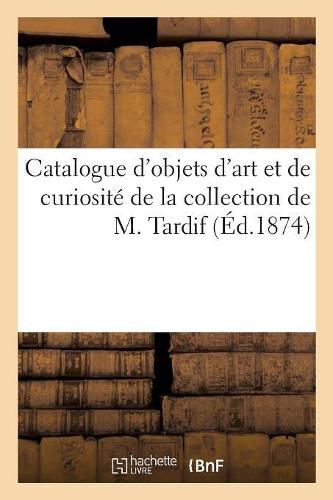 Catalogue d'Objets d'Art Et de Curiosite de la Collection de M. Tardif