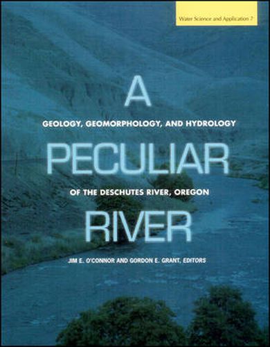 A Peculiar River: Geology, Geomorphology, and Hydrology of the Deschutes River, Oregon