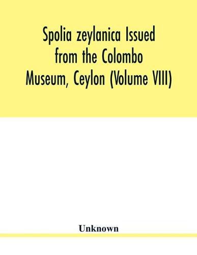 Cover image for Spolia zeylanica Issued from the Colombo Museum, Ceylon (Volume VIII)