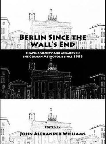 Berlin Since the Wall's End: Shaping Society and Memory in the German Metropolis since 1989