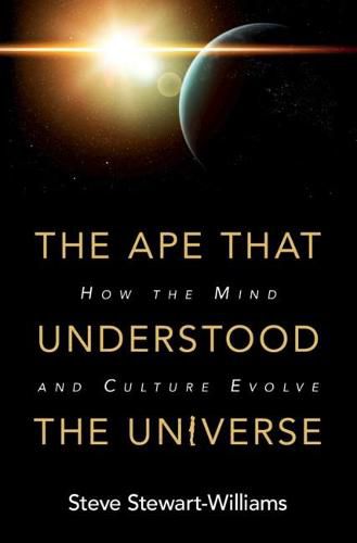 Cover image for The Ape that Understood the Universe: How the Mind and Culture Evolve