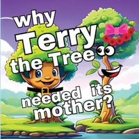 Cover image for Why Terry the Tree needed its Mother?