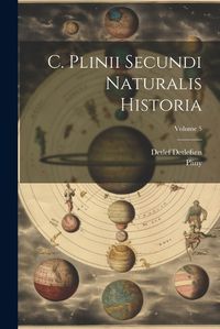 Cover image for C. Plinii Secundi Naturalis Historia; Volume 5