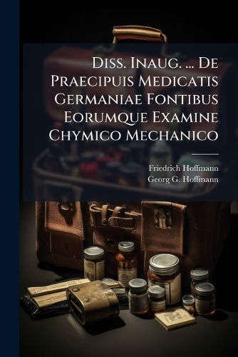 Cover image for Diss. Inaug. ... De Praecipuis Medicatis Germaniae Fontibus Eorumque Examine Chymico Mechanico