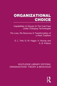 Cover image for Organizational Choice (RLE: Organizations): Capabilities of Groups at the Coal Face Under Changing Technologies