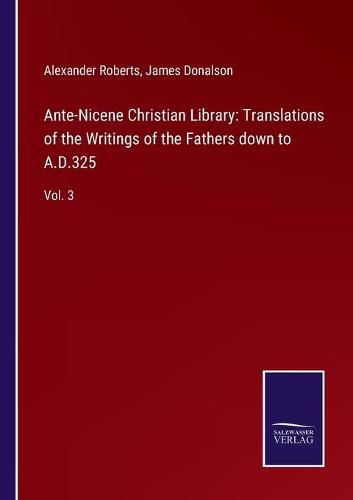 Cover image for Ante-Nicene Christian Library: Translations of the Writings of the Fathers down to A.D.325: Vol. 3