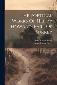 Cover image for The Poetical Works Of Henry Howard, Earl Of Surrey