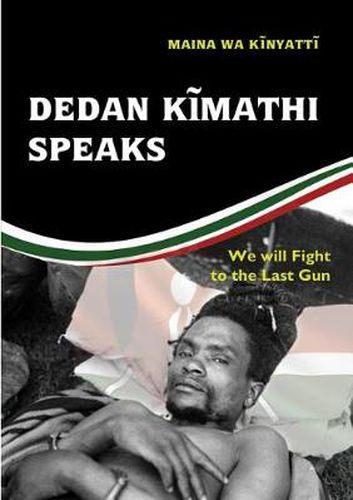 Cover image for Dedan Kĩmathi Speaks: We will Fight to the Last Gun