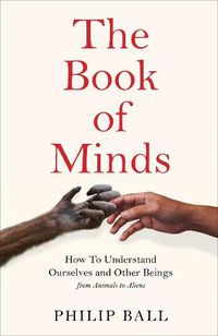 Cover image for The Book of Minds: How to Understand Ourselves and Other Beings, From Animals to Aliens
