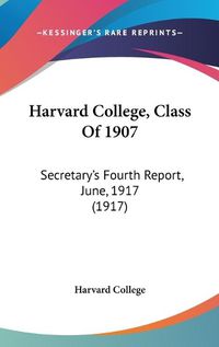 Cover image for Harvard College, Class of 1907: Secretary's Fourth Report, June, 1917 (1917)