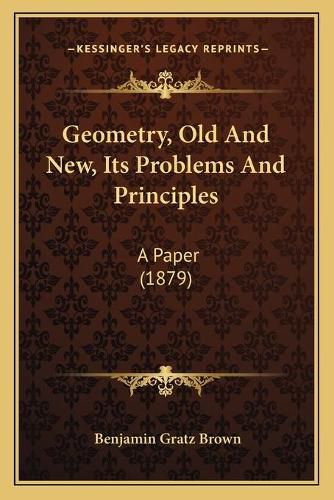 Geometry, Old and New, Its Problems and Principles: A Paper (1879)