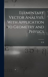 Cover image for Elementary Vector Analysis, With Application to Geometry and Physics