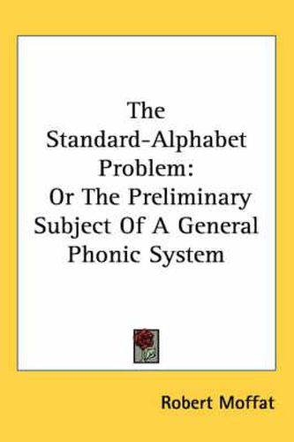 Cover image for The Standard-Alphabet Problem: Or the Preliminary Subject of a General Phonic System