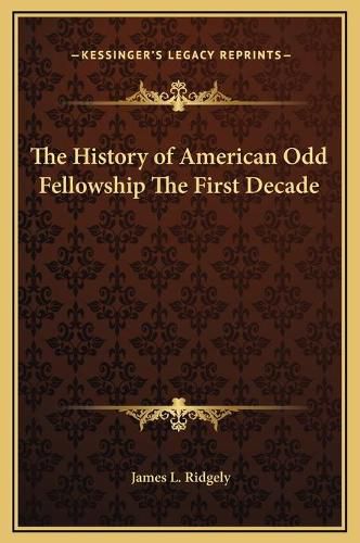 Cover image for The History of American Odd Fellowship the First Decade