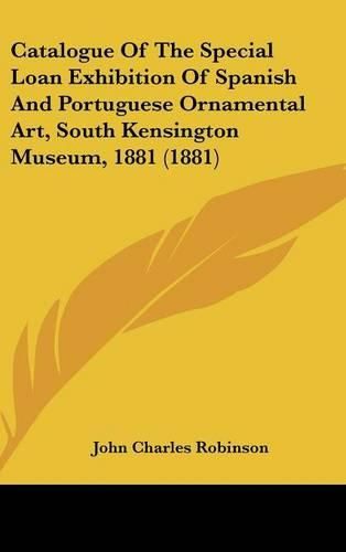 Catalogue of the Special Loan Exhibition of Spanish and Portuguese Ornamental Art, South Kensington Museum, 1881 (1881)